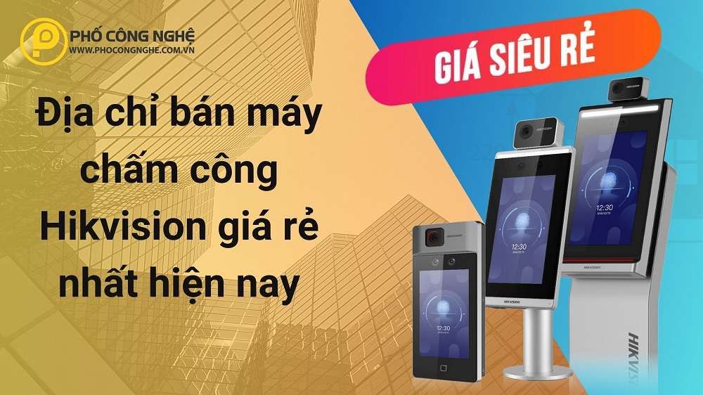 Địa chỉ bán máy chấm công Hikvision giá rẻ nhất hiện nay