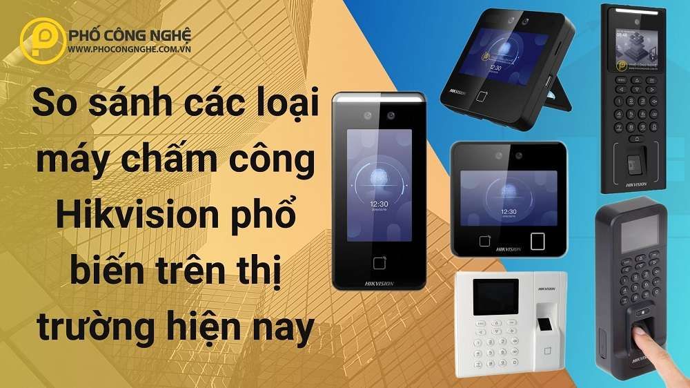 So sánh các loại máy chấm công Hikvision phổ biến trên thị trường hiện nay