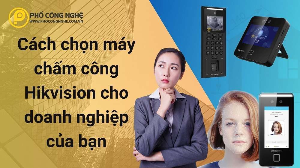 Cách chọn máy chấm công Hikvision cho doanh nghiệp của bạn