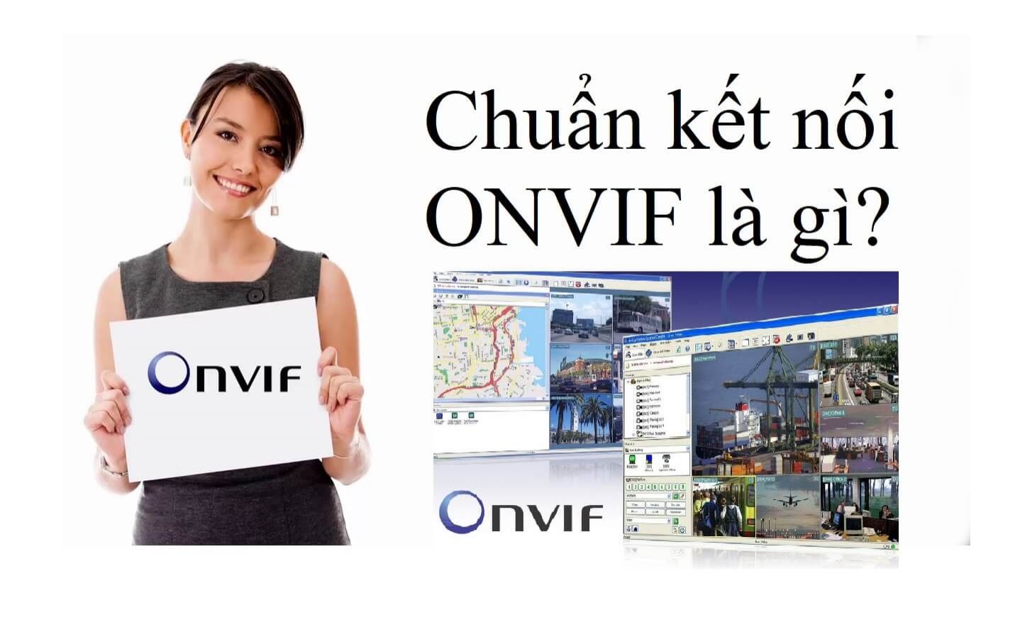 Tại sao mọi camera IP cần phải có chuẩn kết nối ONVIF? Vậy chuẩn ONVIF là gì?