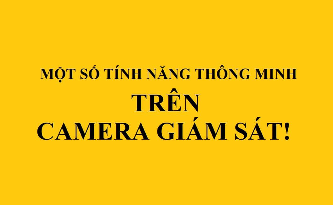 Một số tính năng thông minh trên camera giám sát hiện nay