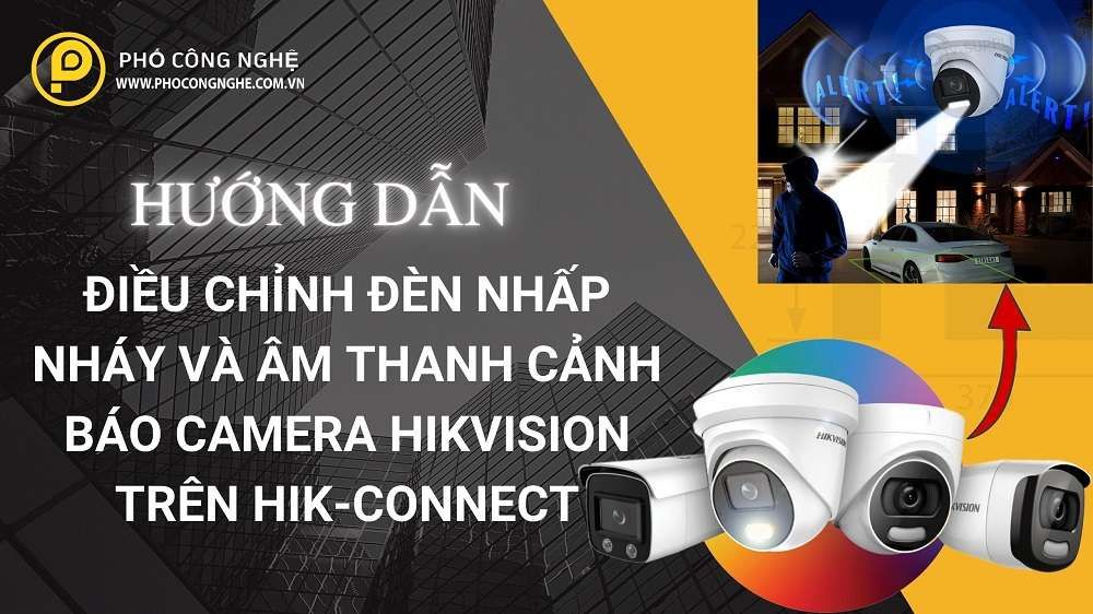 Hướng dẫn cách điều chỉnh đèn nhấp nháy và âm thanh cảnh báo camera Hikvision trên Hik-Connect