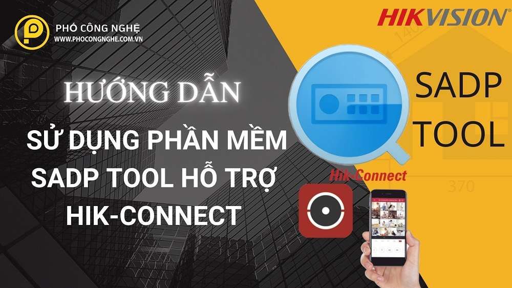 Hướng Dẫn Sử Dụng Phần Mềm SADP Tool Hỗ Trợ Hik-Connect