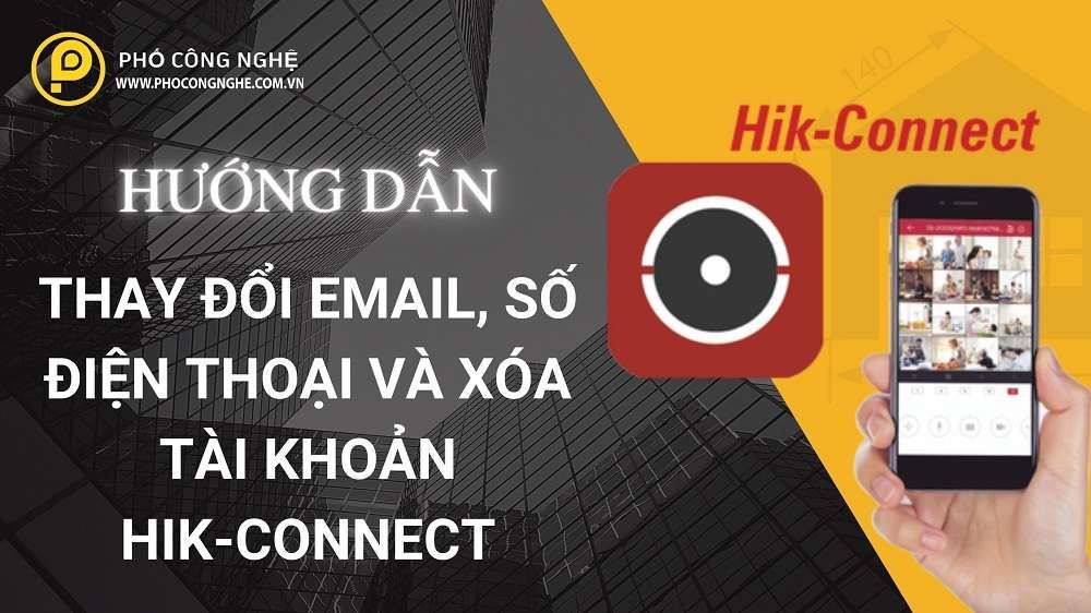 Hướng Dẫn Thay Đổi Email, Số Điện Thoại Và Xóa Tài Khoản Hik-Connect