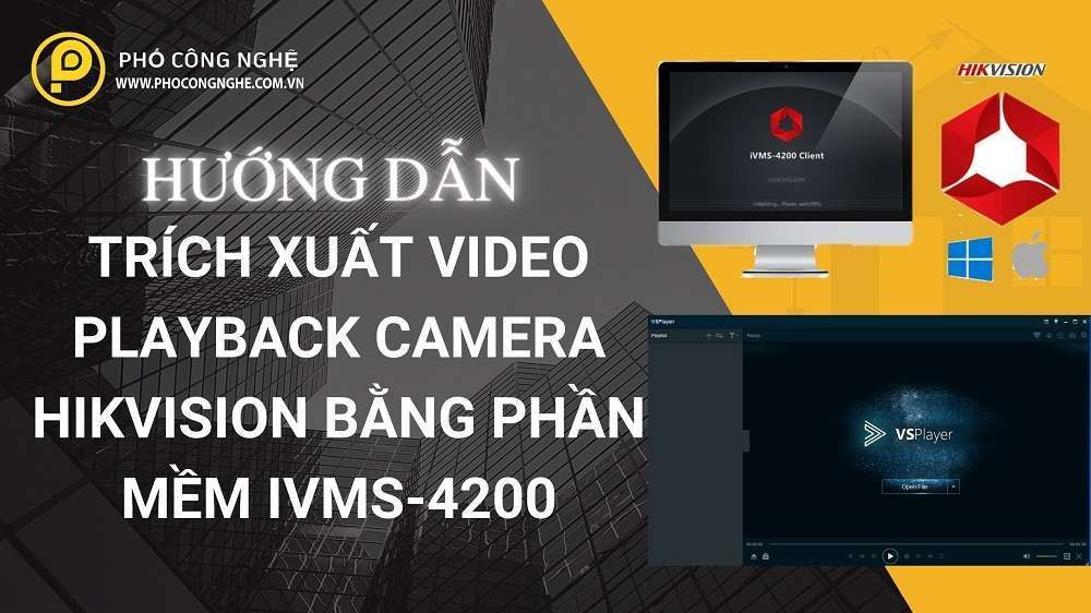 Hướng dẫn trích xuất Video Playback camera Hikvision bằng phần mềm iVMS-4200