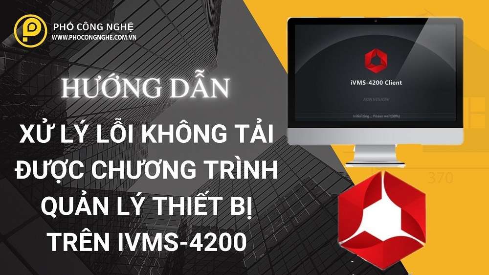 Hướng dẫn xử lý lỗi không tải được chương trình Quản lý thiết bị trên iVMS-4200