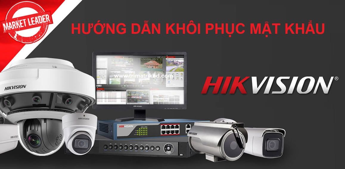 Cách khôi phục mật khẩu cho các sản phẩm Hikvision