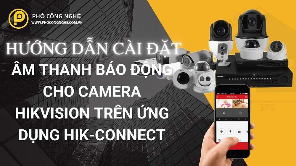 Hướng dẫn cài đặt âm thanh báo động cho camera Hikvision trên ứng dụng Hik-connect