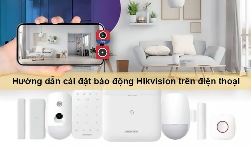 Hướng dẫn cài đặt báo động không dây Hikvision trên điện thoại bằng ứng dụng Hik-Connect