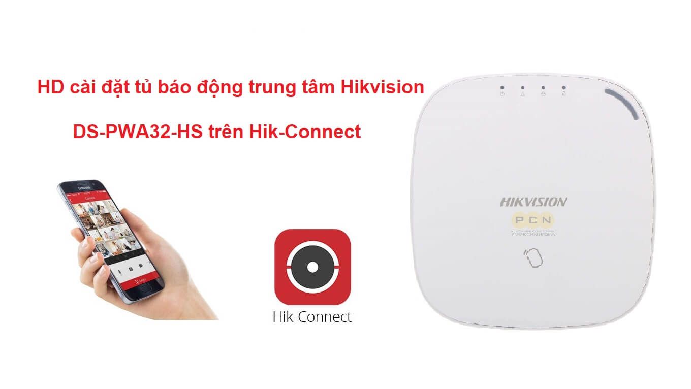 Hướng dẫn cài đặt tủ báo động trung tâm Hikvision DS-PWA32-HS trên ứng dụng Hik-Connect