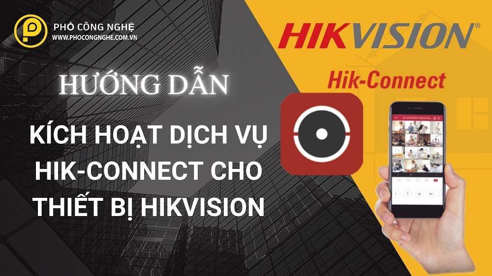 Hướng dẫn kích hoạt dịch vụ Hik-Connect cho thiết bị Hikvision