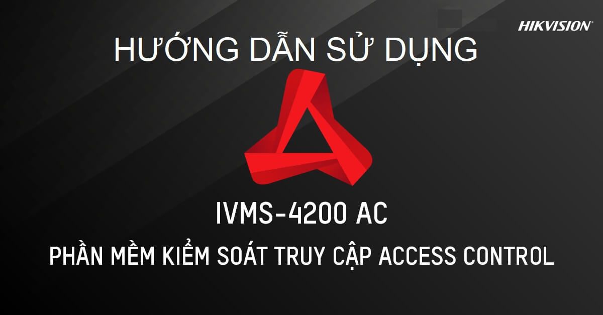 Hướng dẫn sử dụng phần mềm iVMS-4200 AC