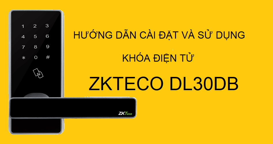 Hướng dẫn cài đặt và sử dụng khóa điện tử ZKTeco DL30DB