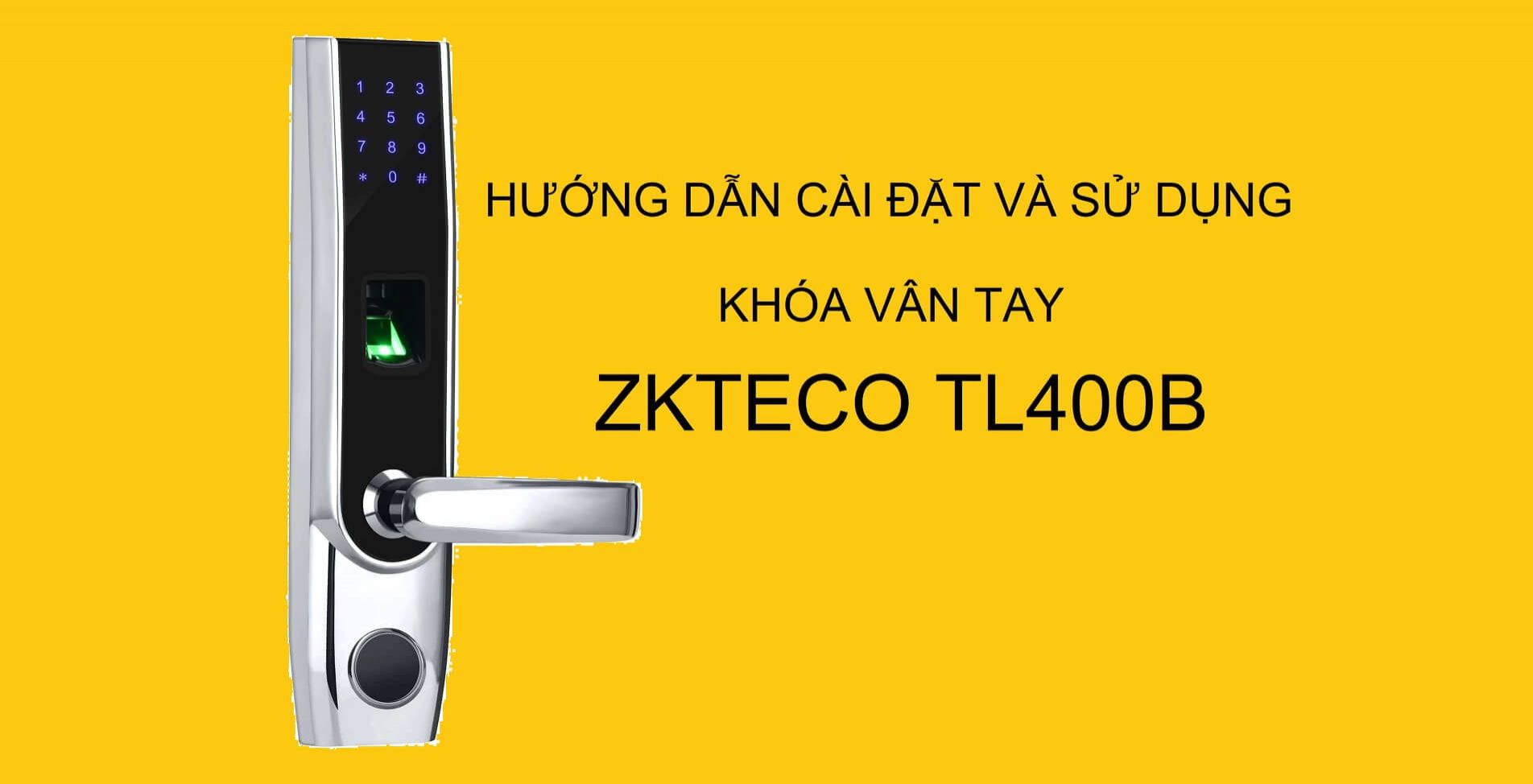 Hướng dẫn cài đặt và sử dụng khóa vân tay ZKTeco TL400B