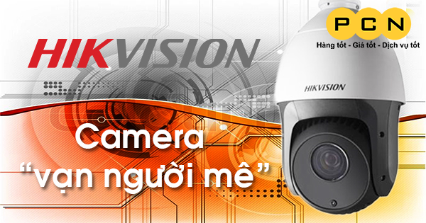 Camera Hikvision – Camera “vạn người mê”