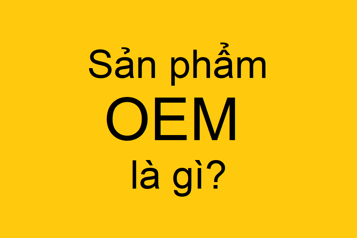 Sản phẩm OEM là gì ?