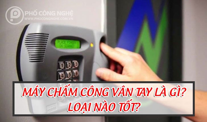 Máy chấm công vân tay là gì? Loại nào tốt?