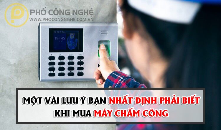 Một vài lưu ý bạn nhất định phải biết khi mua máy chấm công