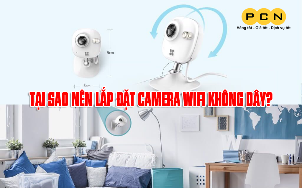 Tại sao nên lắp đặt camera wifi không dây?