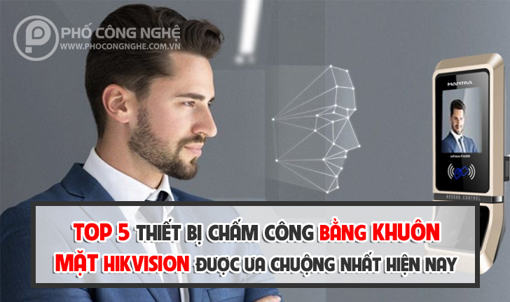 Top 5 thiết bị chấm công bằng khuôn mặt Hikvision được ưa chuộng nhất hiện nay