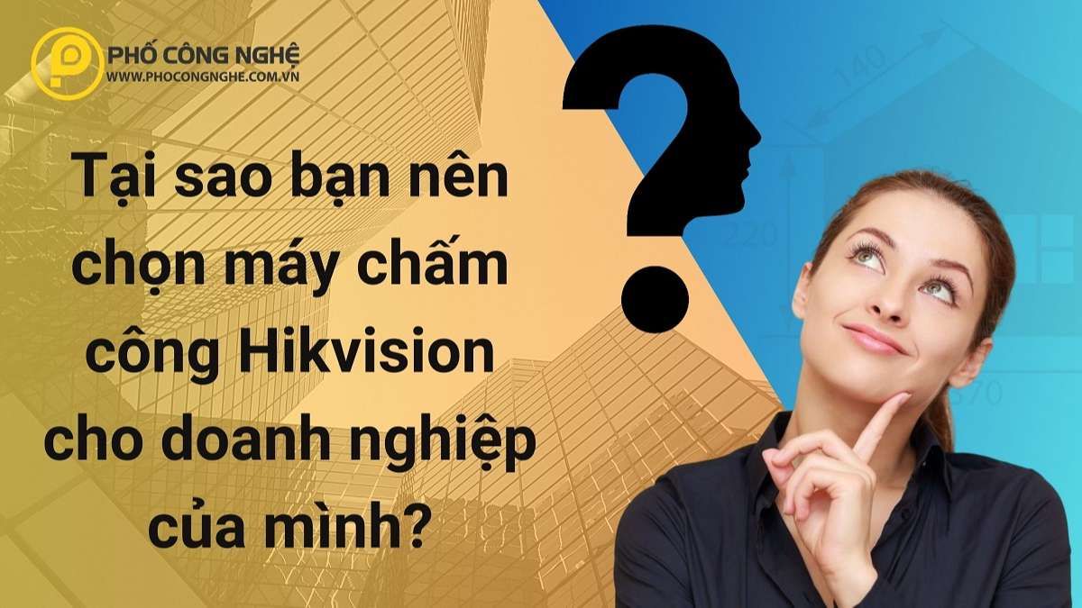 Tại sao bạn nên chọn máy chấm công Hikvision cho doanh nghiệp của mình?