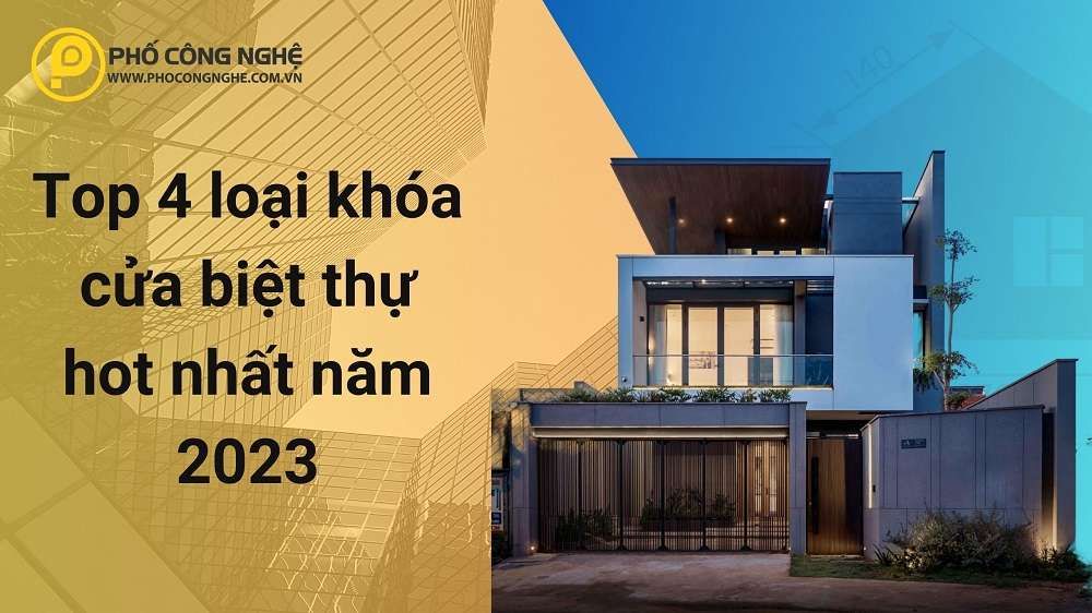 Top 4 loại khóa cửa biệt thự hot nhất năm 2023