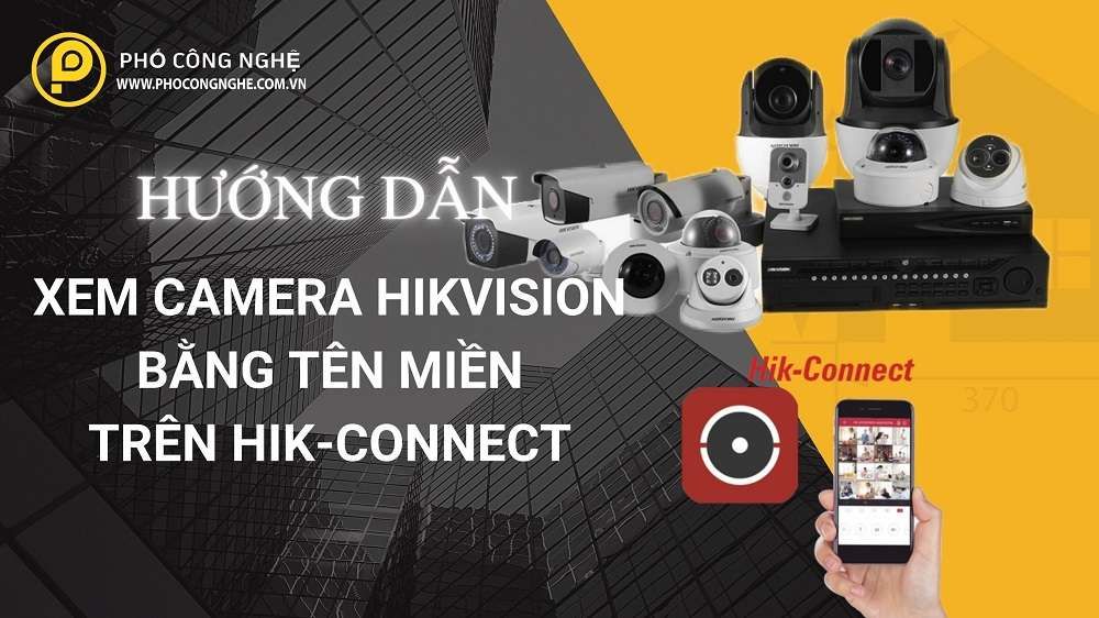 Hướng dẫn xem camera Hikvision bằng tên miền trên Hik-Connect