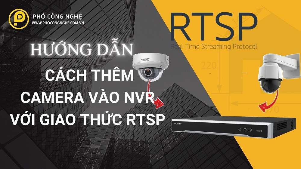  Cách thêm camera vào NVR Hikvisoin bằng Giao thức RTSP