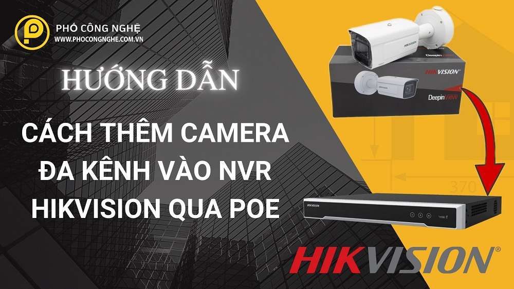 Cách Thêm Camera Đa Kênh vào NVR Hikvision qua POE