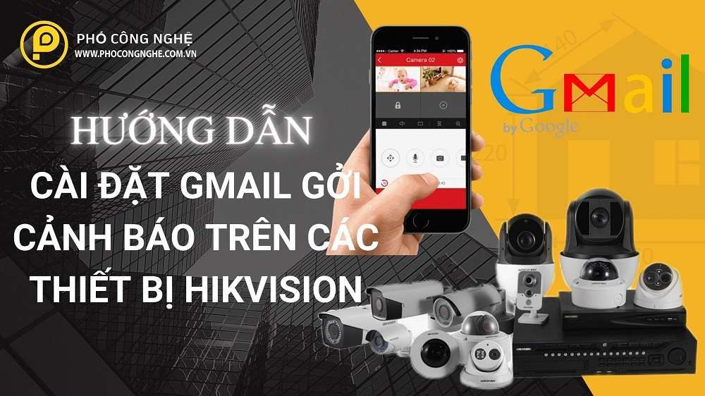 Hướng Dẫn Cài Đặt Gmail Gởi Cảnh Báo Trên Các Thiết Bị Hikvision