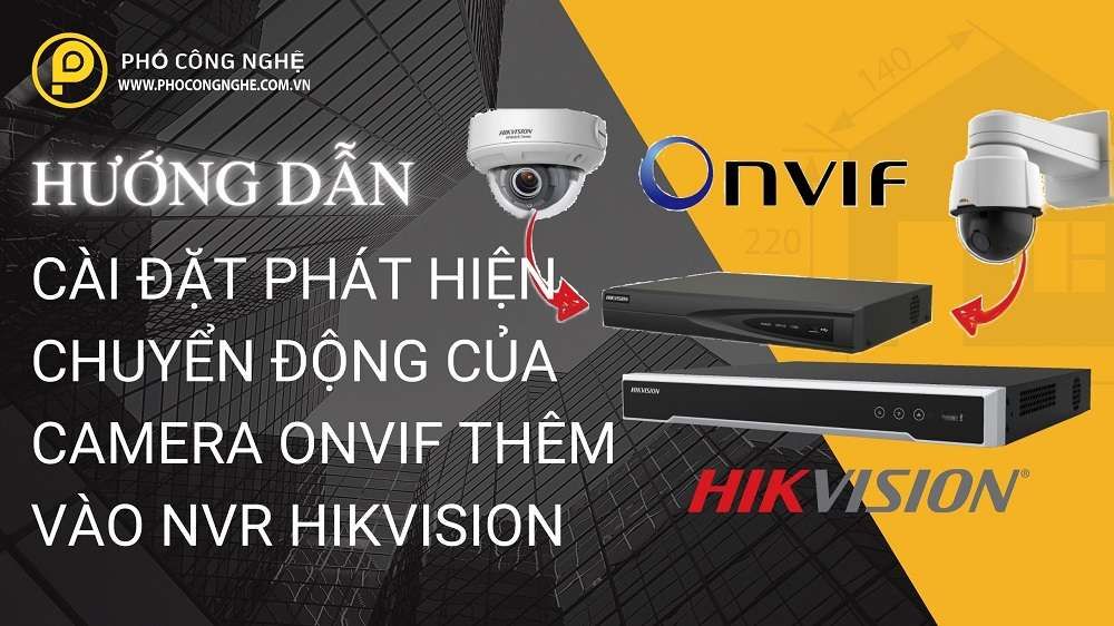 Hướng dẫn cài đặt phát hiện chuyển động của Camera Onvif thêm vào NVR Hikvision