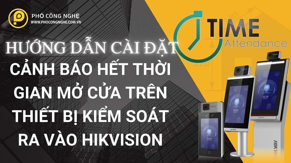 Hướng Dẫn Cấu Hình Cảnh Báo Hết Thời Gian Mở Cửa Trên Thiết Bị Kiểm Soát Ra Vào Hikvision