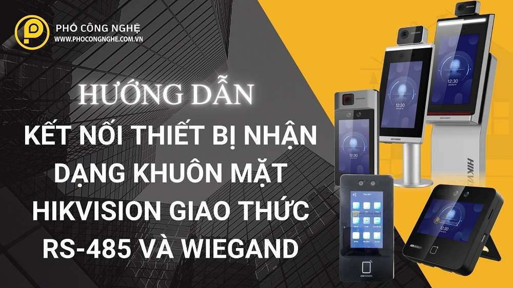 Hướng dẫn kết nối thiết bị nhận dạng khuôn mặt Hikvision giao thức RS-485 và Wiegand