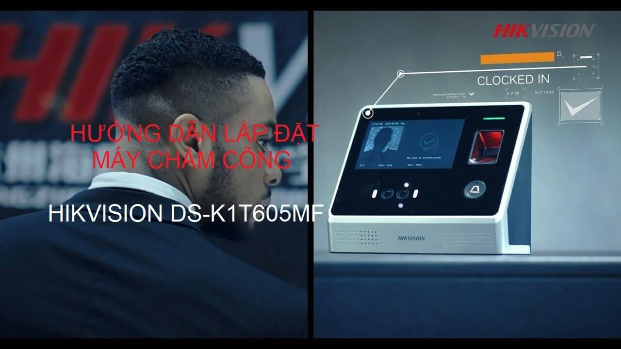 Hướng dẫn lắp đặt máy chấm công HIKvision DS-K1T605MF