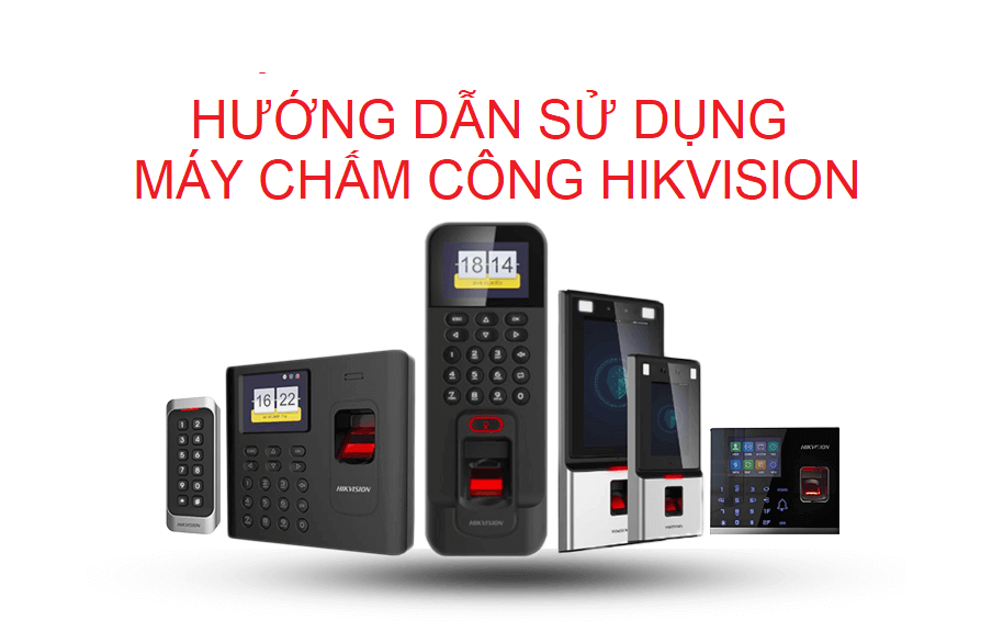 Hướng dẫn sử dụng máy chấm công HIKvision dành cho người dùng cuối