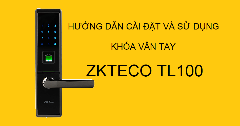 Hướng dẫn cài đặt và sử dụng khóa vân tay ZKTeco TL100