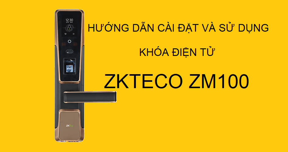 Hướng dẫn cài đặt và sử dụng khóa điện tử ZKTeco ZM100