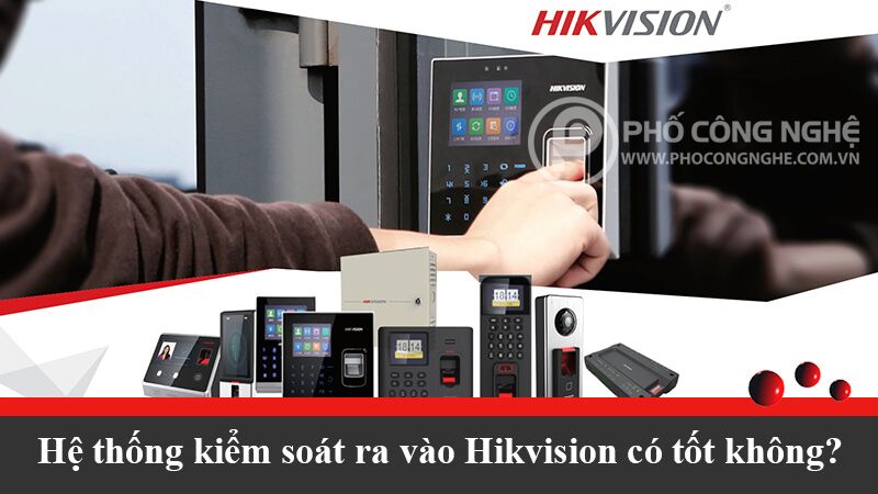 Hệ thống kiểm soát ra vào của Hikvision có tốt không?